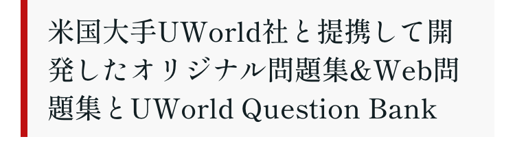 米国大手UWorld社と提携して開
発したオリジナル問題集 & Web問
題集とUWorld Question Bank
