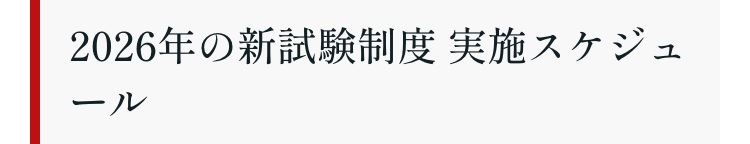 2026年の新試験制度 実施スケジュ
-
ール