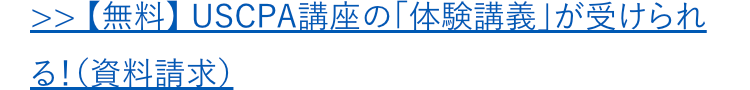 >> 【無料】 USCPA講座の「体験講義」が受けられ
る!(資料請求)