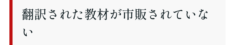 翻訳された教材が市販されていな
い