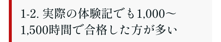 1-2. 実際の体験記でも1,000~
1,500時間で合格した方が多い
