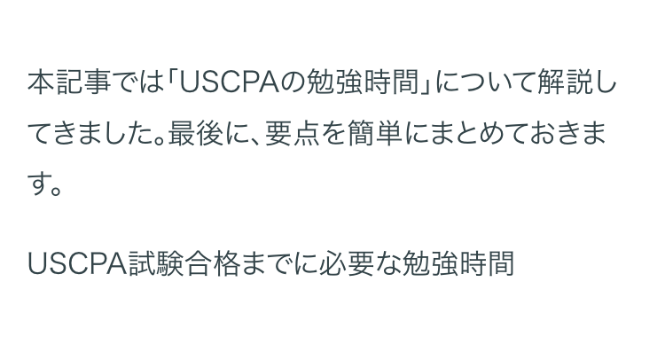 本記事では「USCPAの勉強時間」について解説し
てきました。最後に、 要点を簡単にまとめておきま
す。
USCPA試験合格までに必要な勉強時間