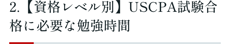 2.【資格レベル別】 USCPA試験合格に必要な勉強時間