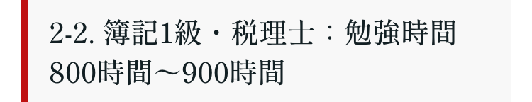 2-2. 簿記1級・税理士:勉強時間
800時間~900時間
